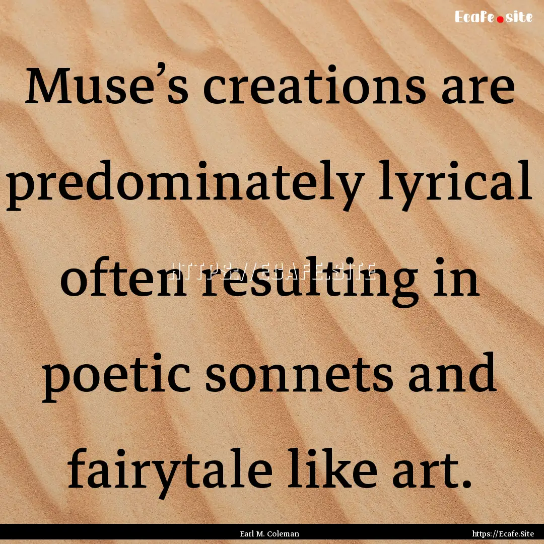 Muse’s creations are predominately lyrical.... : Quote by Earl M. Coleman