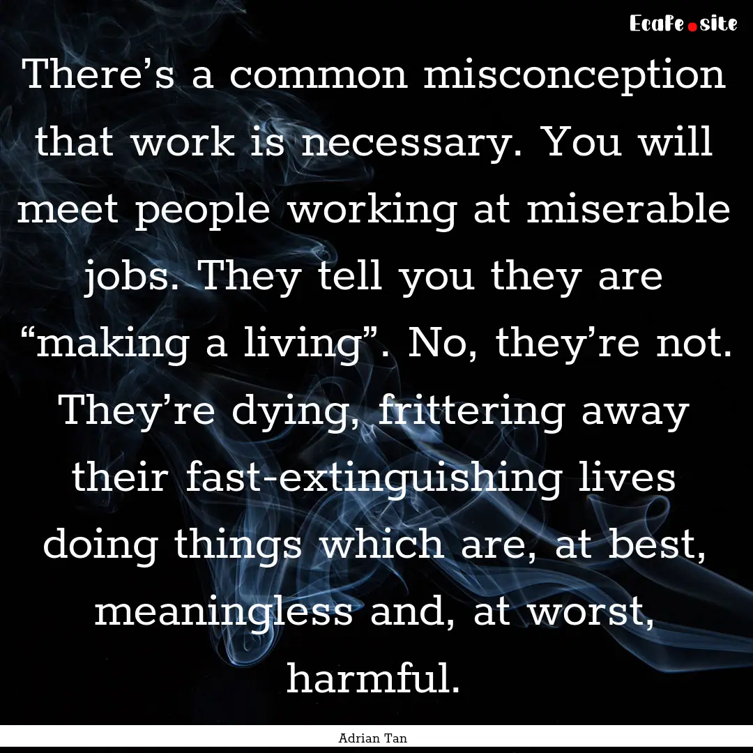 There’s a common misconception that work.... : Quote by Adrian Tan