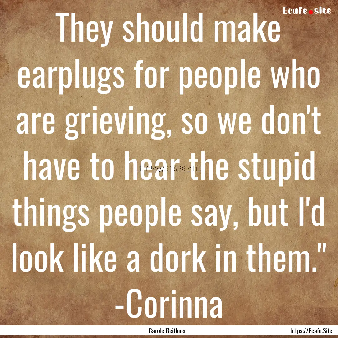 They should make earplugs for people who.... : Quote by Carole Geithner