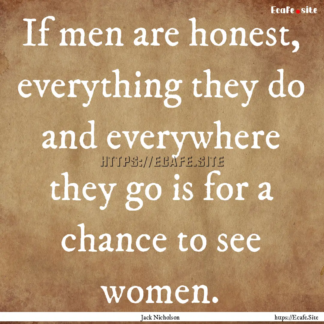 If men are honest, everything they do and.... : Quote by Jack Nicholson