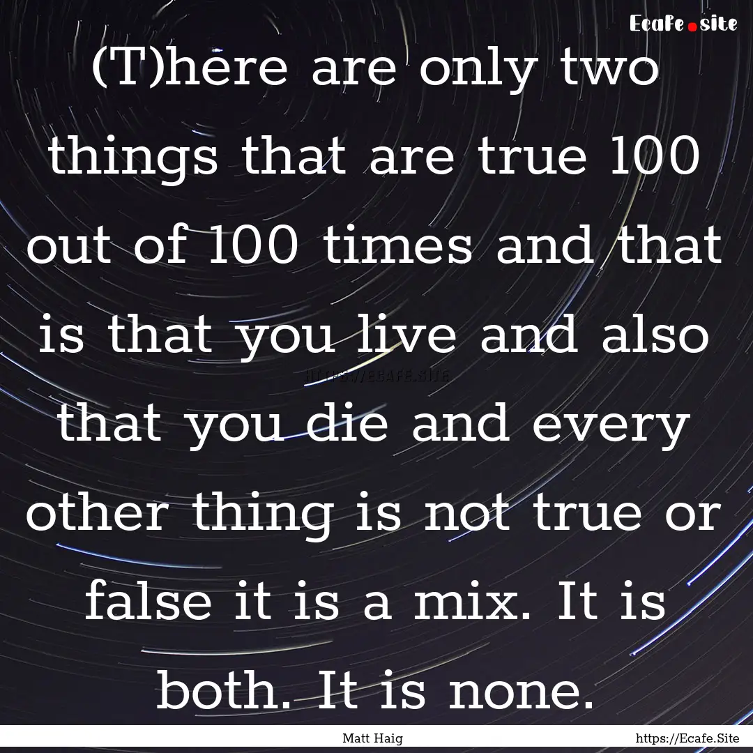 (T)here are only two things that are true.... : Quote by Matt Haig