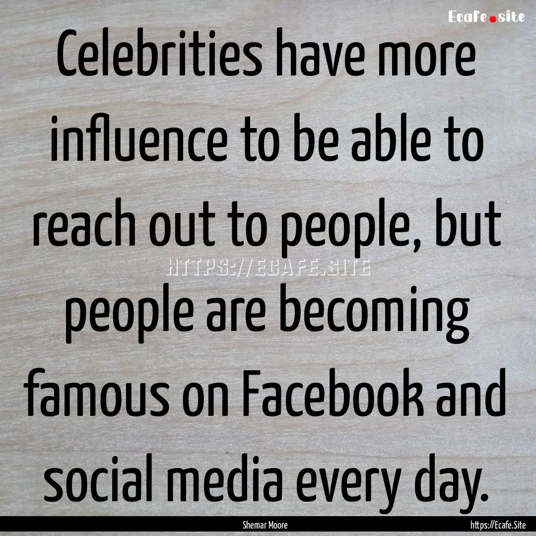 Celebrities have more influence to be able.... : Quote by Shemar Moore