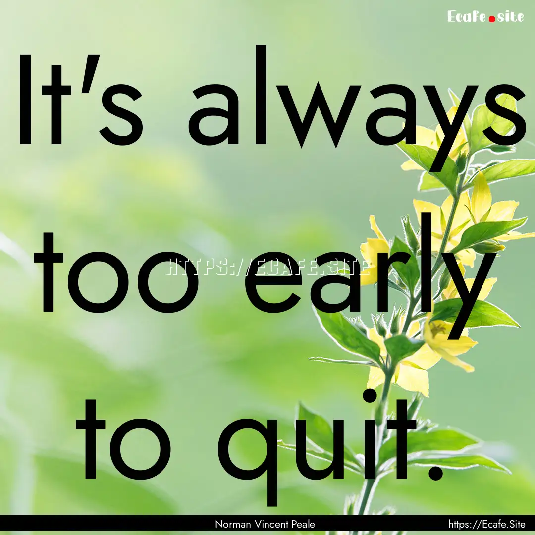 It's always too early to quit. : Quote by Norman Vincent Peale