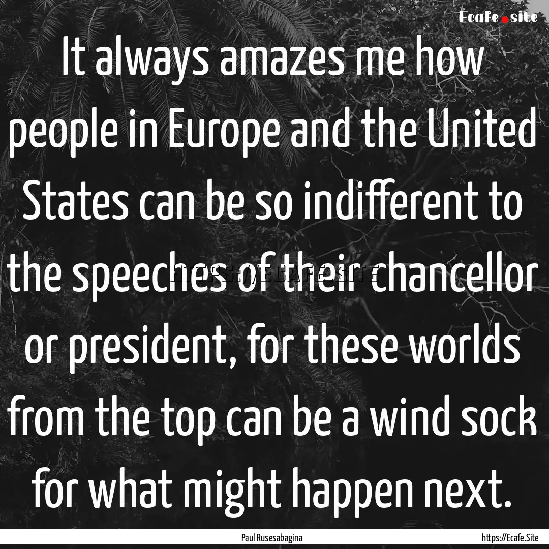 It always amazes me how people in Europe.... : Quote by Paul Rusesabagina