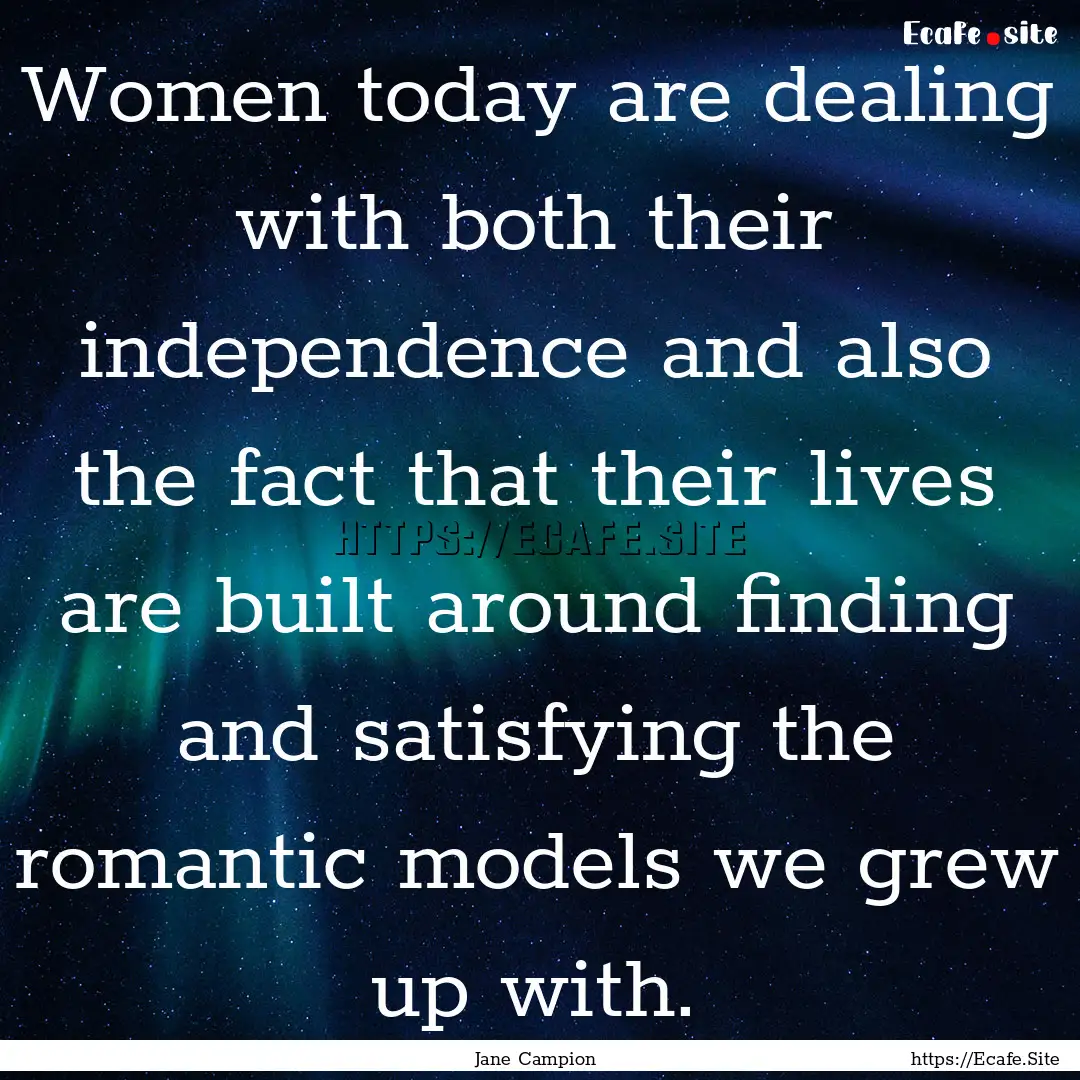 Women today are dealing with both their independence.... : Quote by Jane Campion