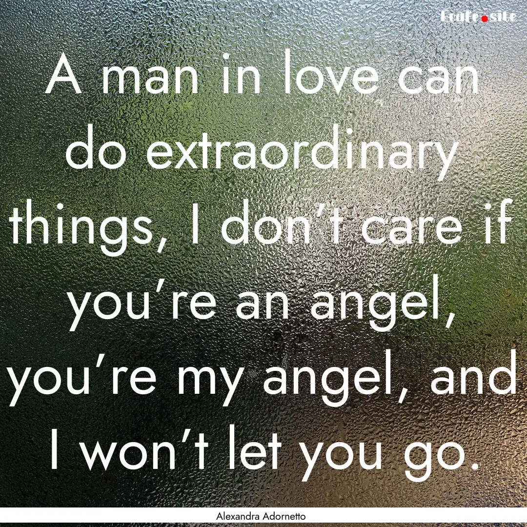 A man in love can do extraordinary things,.... : Quote by Alexandra Adornetto