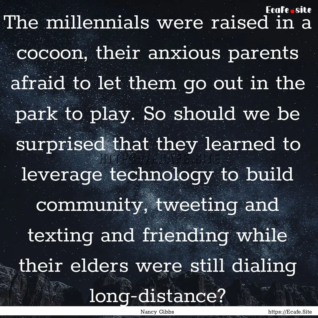 The millennials were raised in a cocoon,.... : Quote by Nancy Gibbs