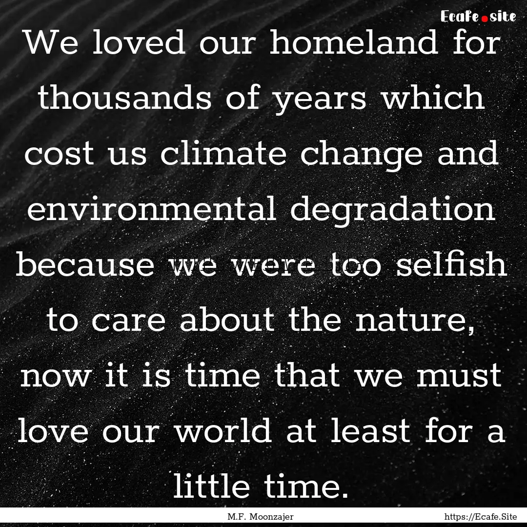 We loved our homeland for thousands of years.... : Quote by M.F. Moonzajer