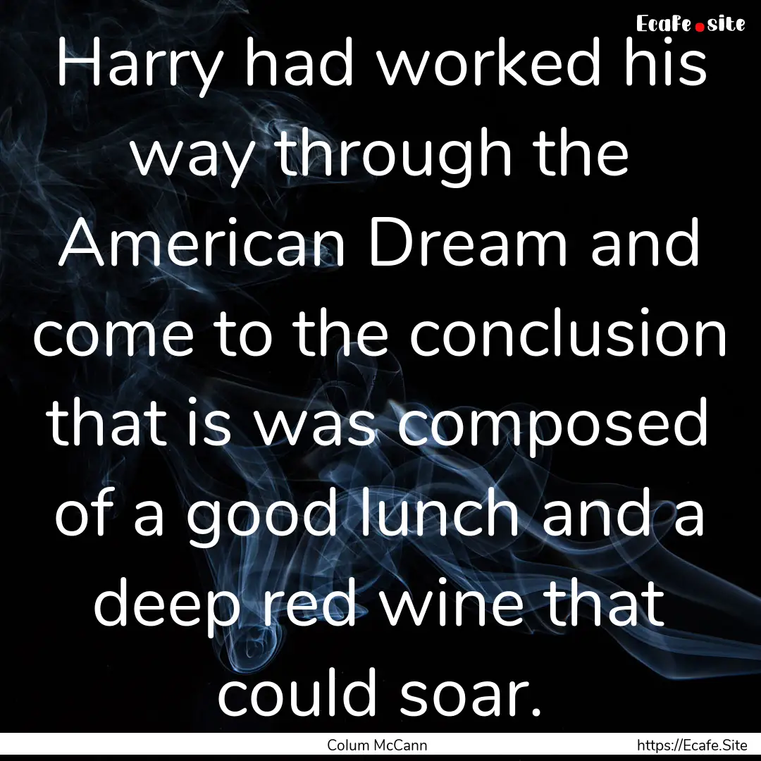 Harry had worked his way through the American.... : Quote by Colum McCann