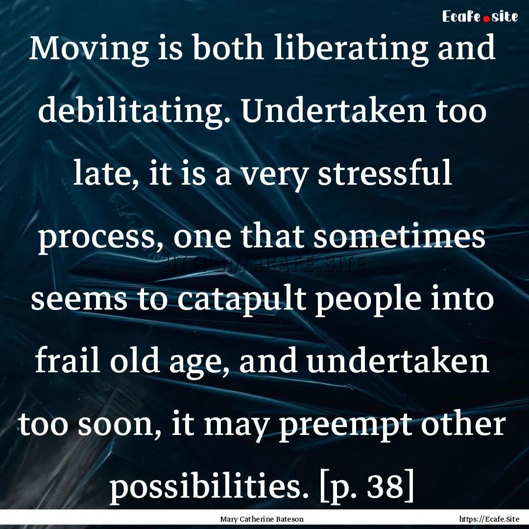 Moving is both liberating and debilitating..... : Quote by Mary Catherine Bateson