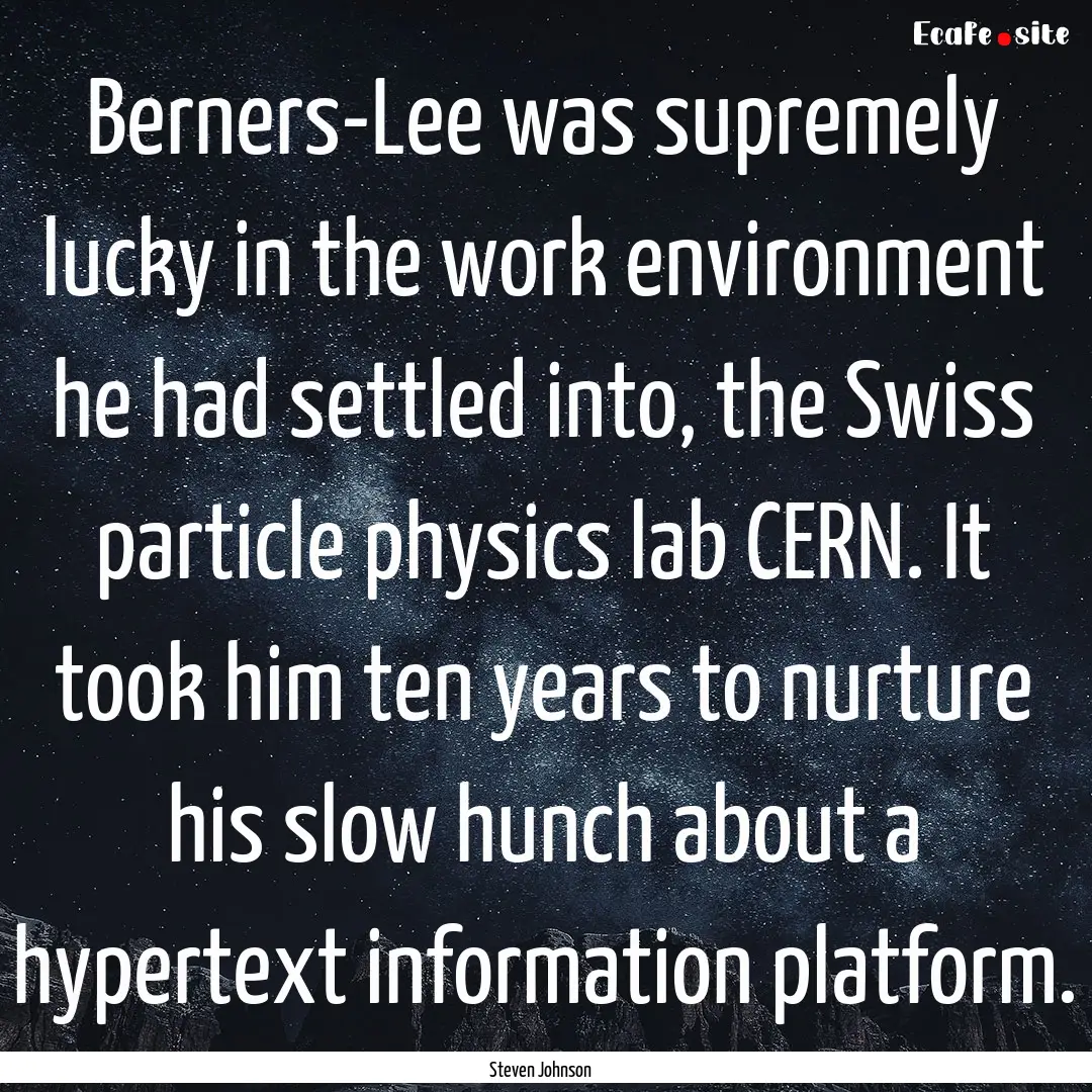 Berners-Lee was supremely lucky in the work.... : Quote by Steven Johnson