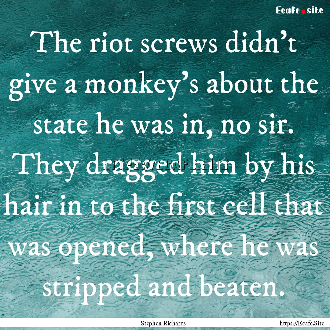 The riot screws didn’t give a monkey’s.... : Quote by Stephen Richards