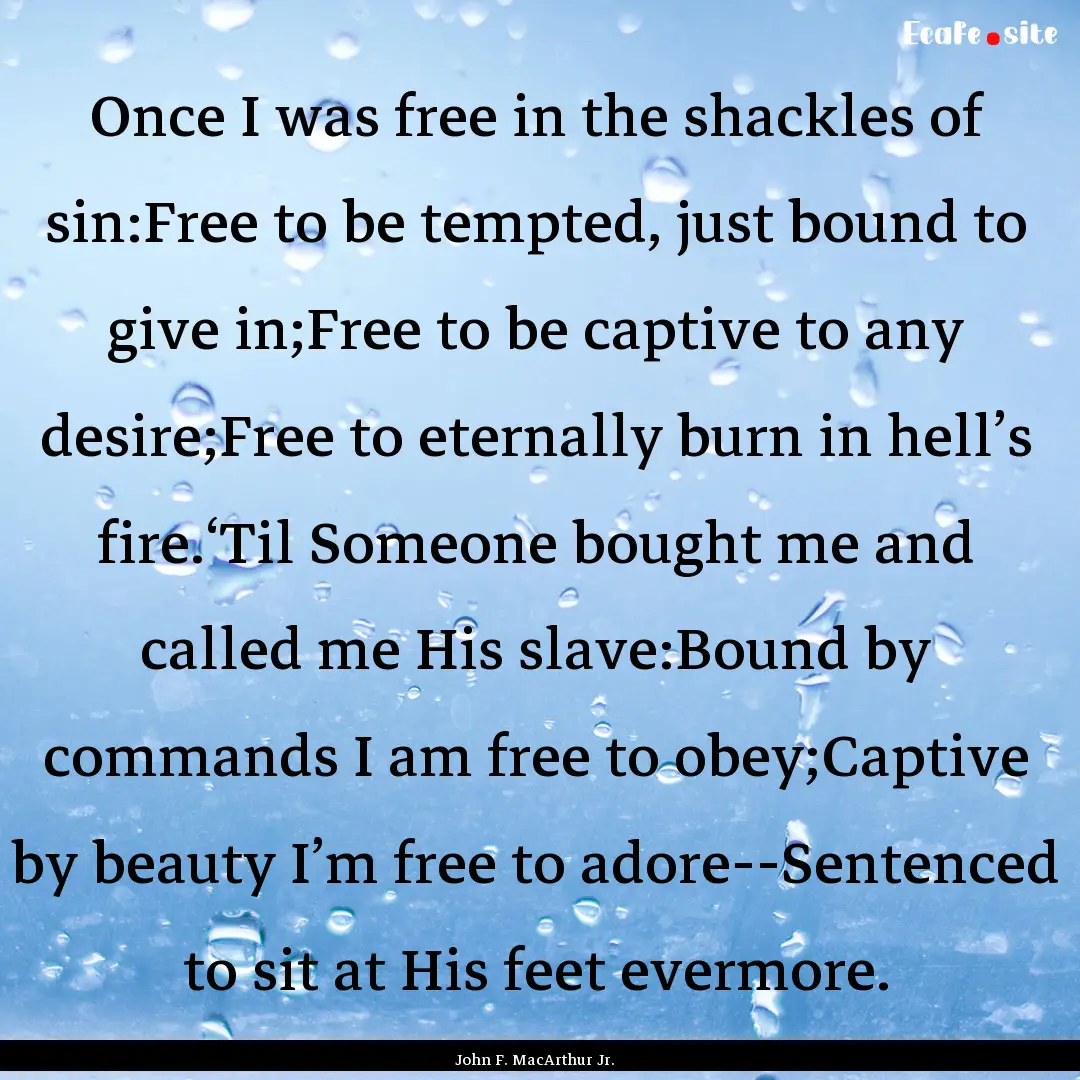 Once I was free in the shackles of sin:Free.... : Quote by John F. MacArthur Jr.