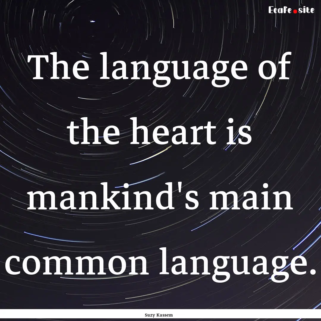 The language of the heart is mankind's main.... : Quote by Suzy Kassem