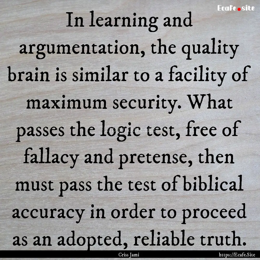 In learning and argumentation, the quality.... : Quote by Criss Jami