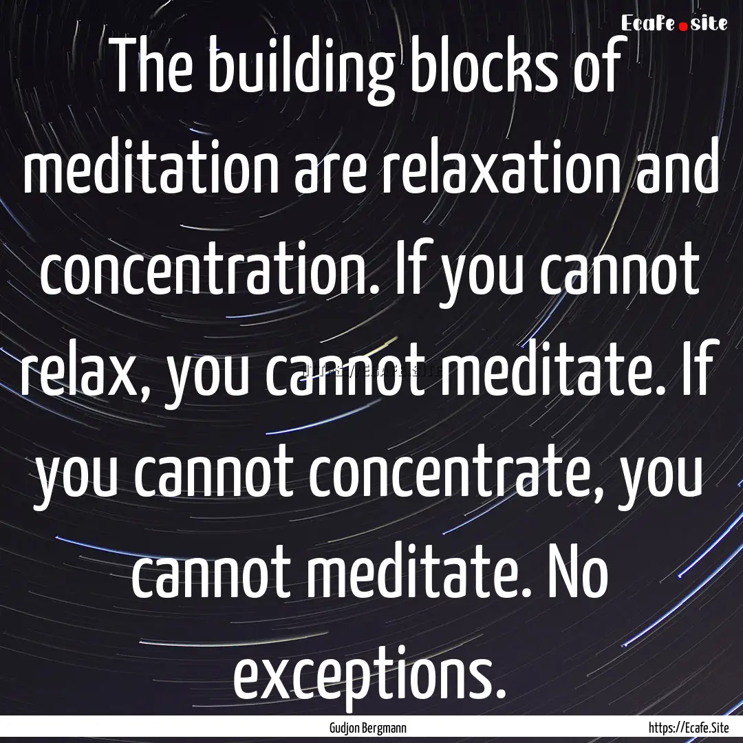 The building blocks of meditation are relaxation.... : Quote by Gudjon Bergmann