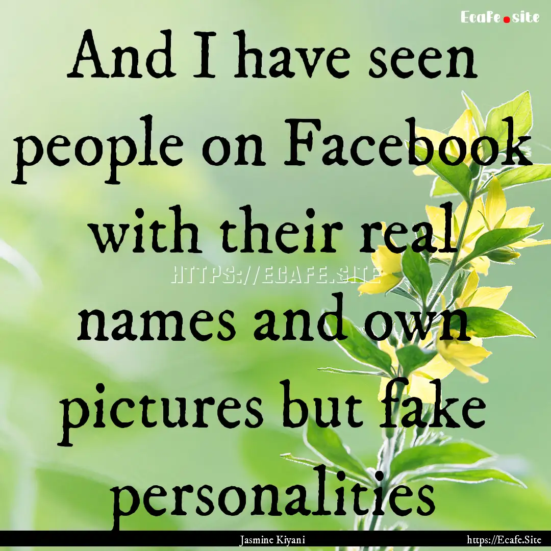 And I have seen people on Facebook with their.... : Quote by Jasmine Kiyani