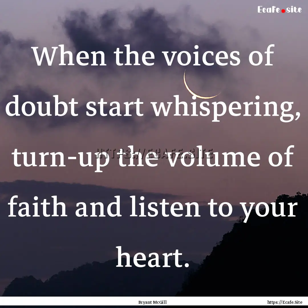 When the voices of doubt start whispering,.... : Quote by Bryant McGill