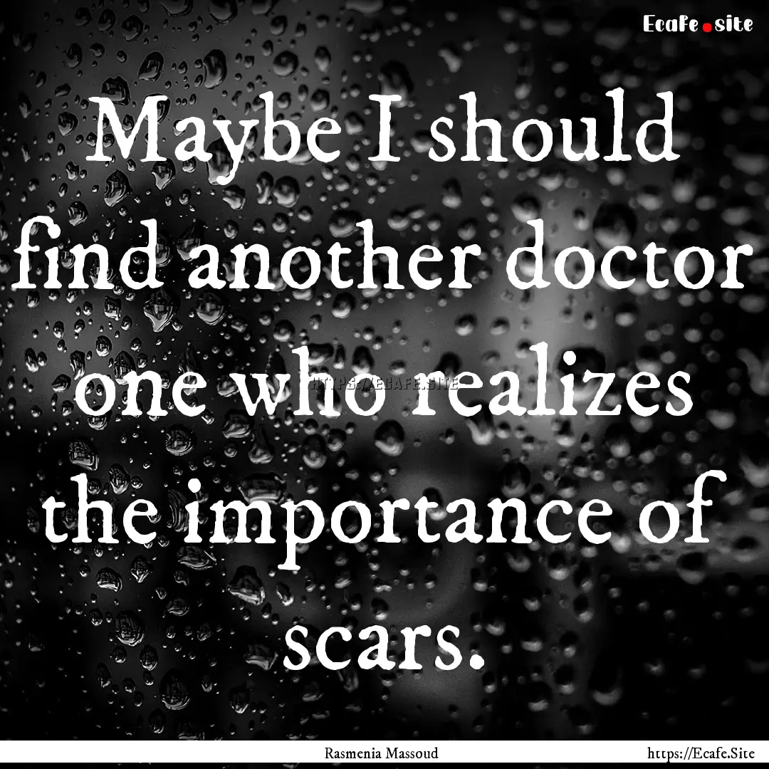 Maybe I should find another doctor one who.... : Quote by Rasmenia Massoud