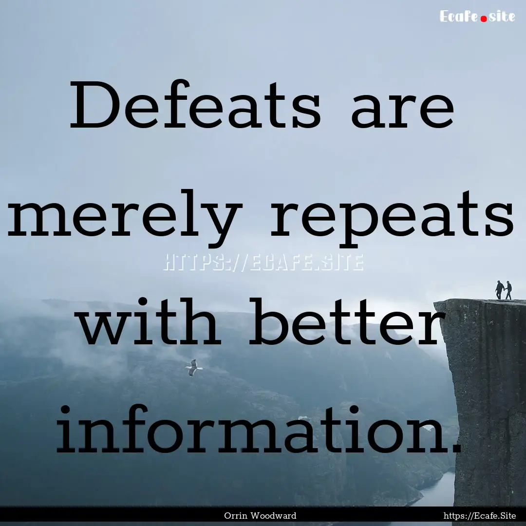 Defeats are merely repeats with better information..... : Quote by Orrin Woodward