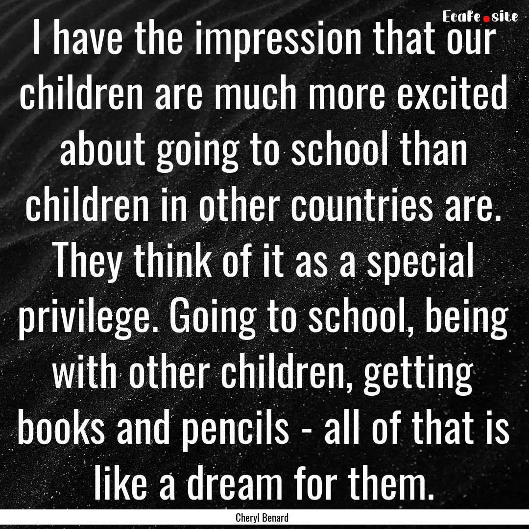 I have the impression that our children are.... : Quote by Cheryl Benard