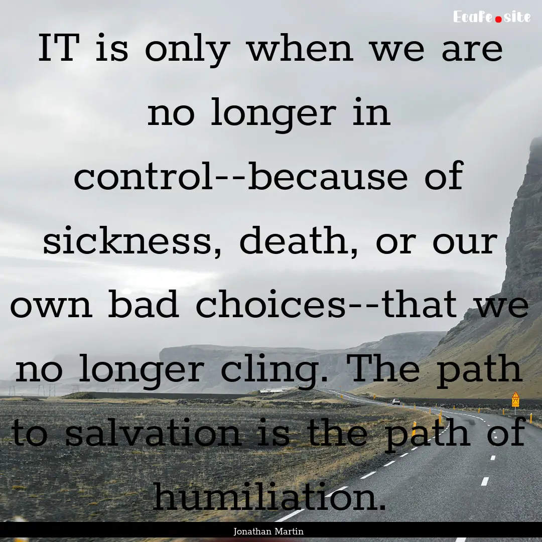 IT is only when we are no longer in control--because.... : Quote by Jonathan Martin