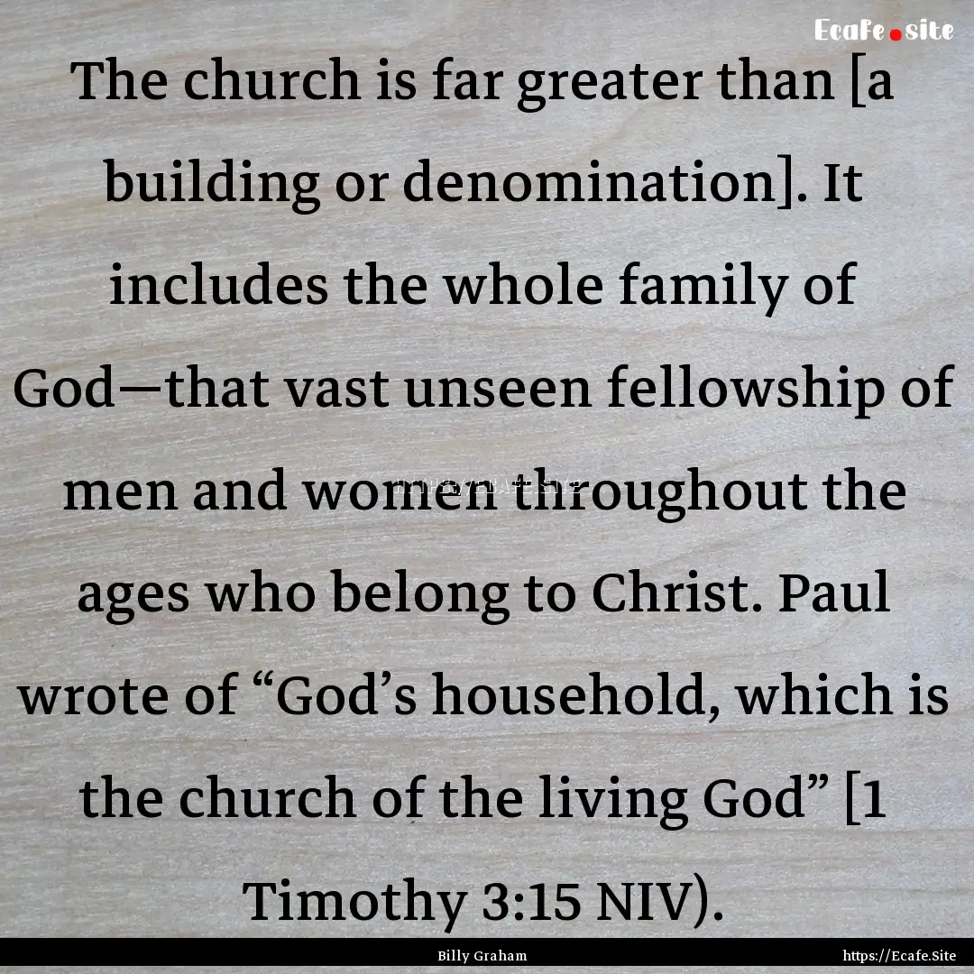 The church is far greater than [a building.... : Quote by Billy Graham