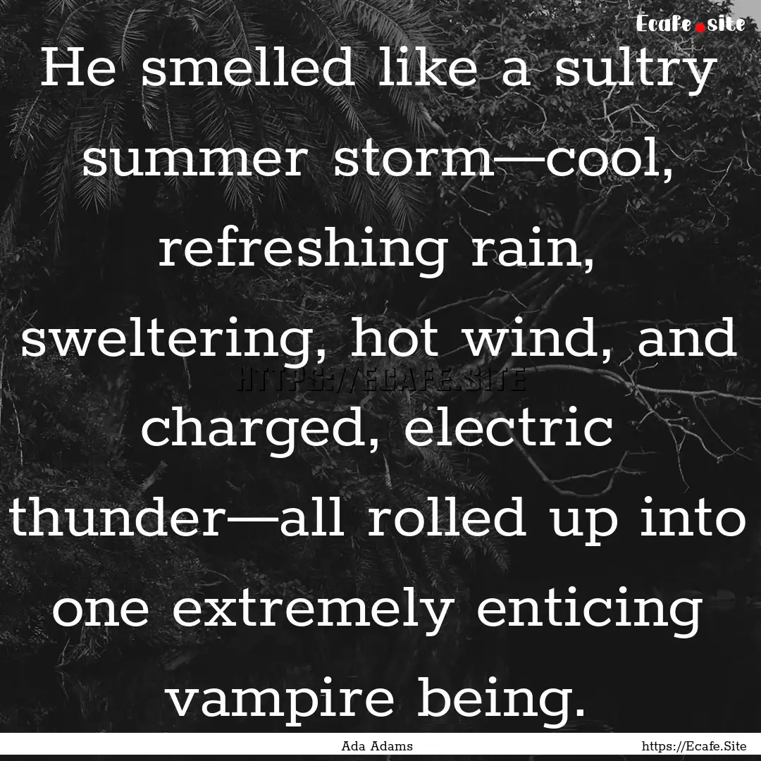 He smelled like a sultry summer storm—cool,.... : Quote by Ada Adams