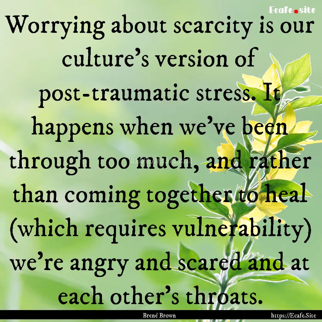 Worrying about scarcity is our culture's.... : Quote by Brené Brown