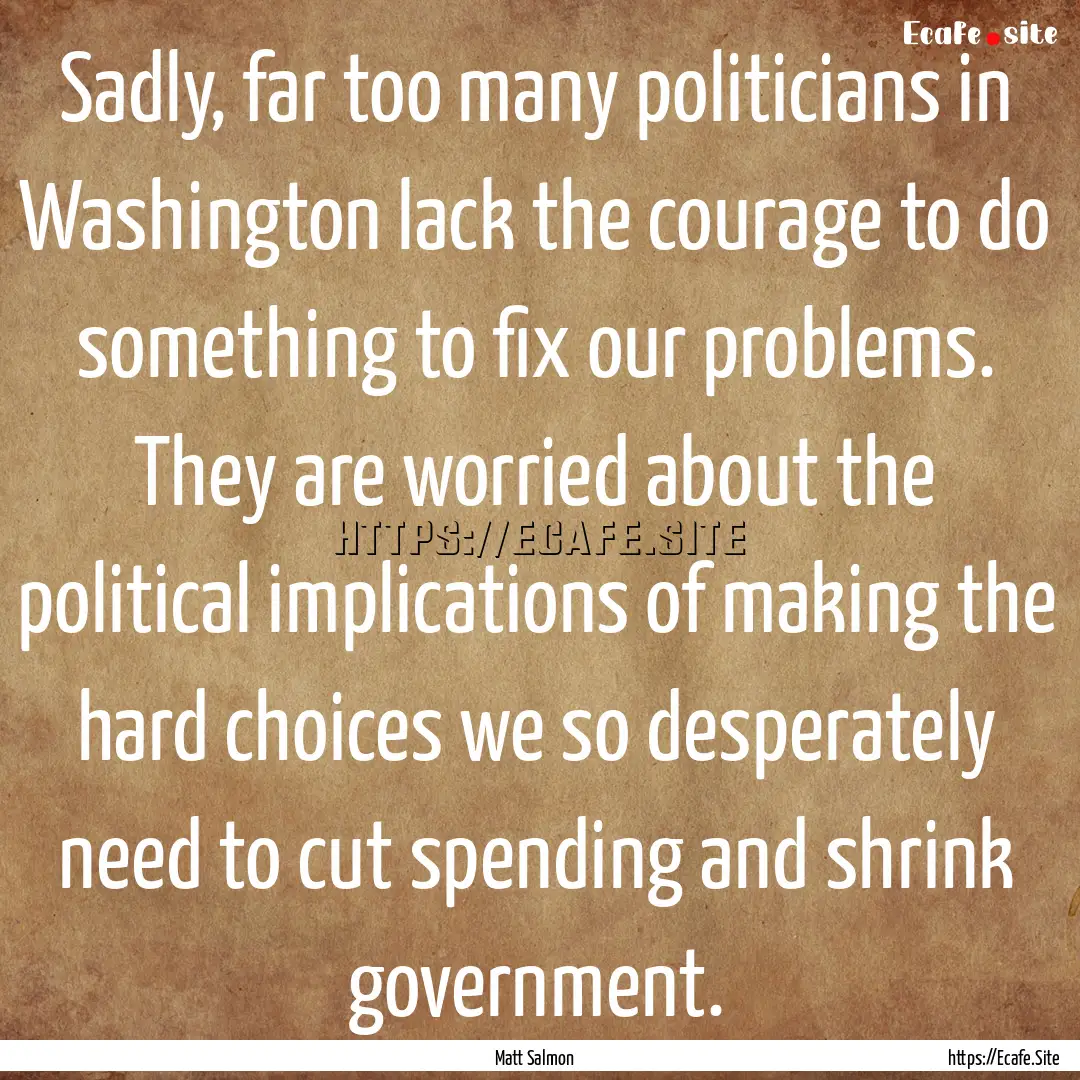 Sadly, far too many politicians in Washington.... : Quote by Matt Salmon