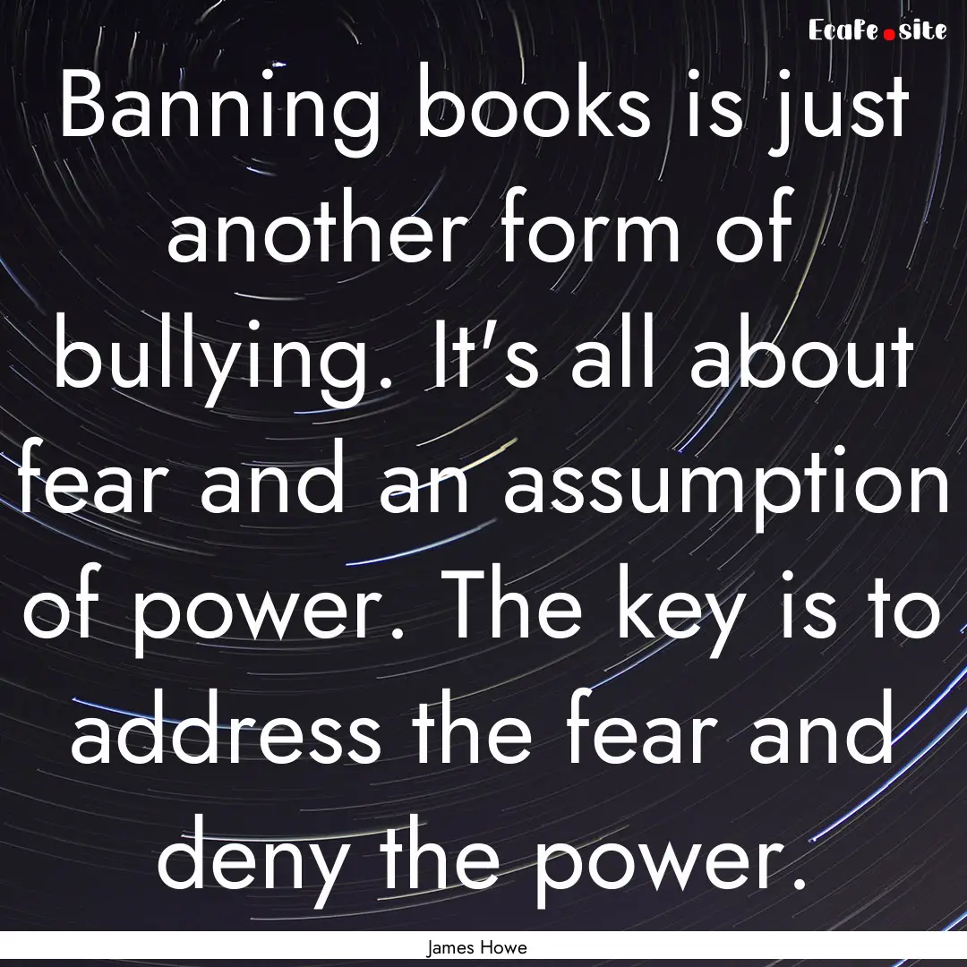 Banning books is just another form of bullying..... : Quote by James Howe