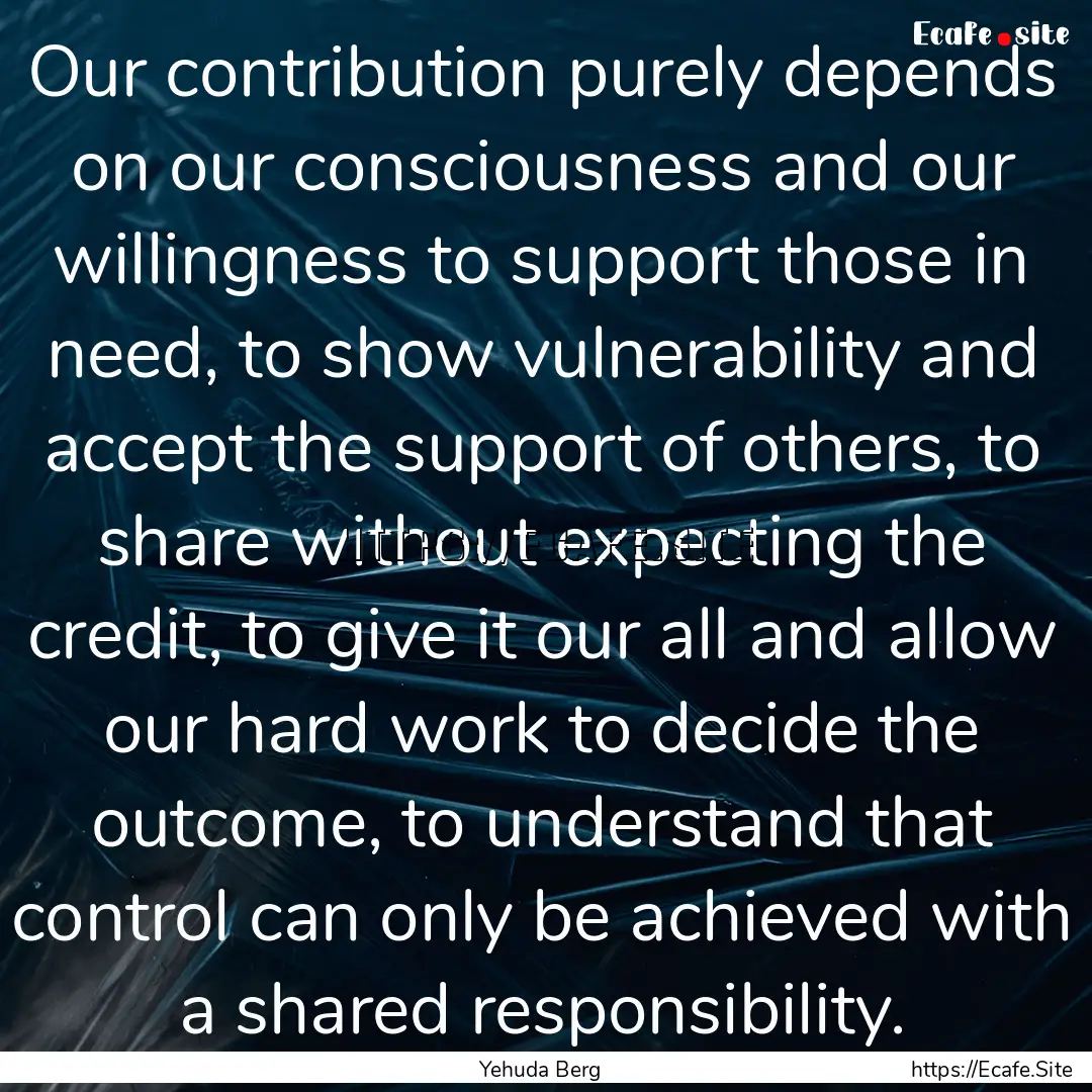 Our contribution purely depends on our consciousness.... : Quote by Yehuda Berg