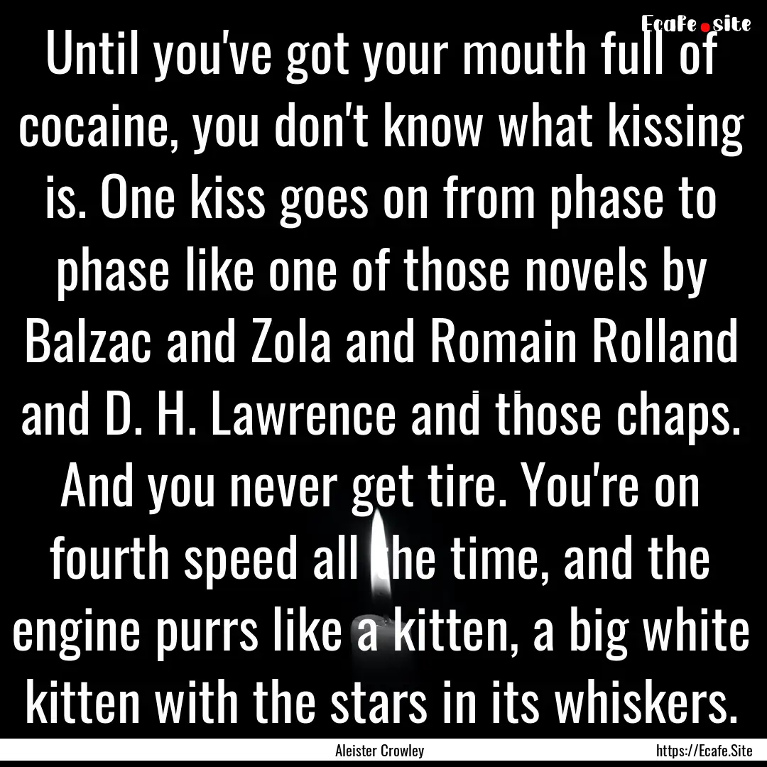 Until you've got your mouth full of cocaine,.... : Quote by Aleister Crowley