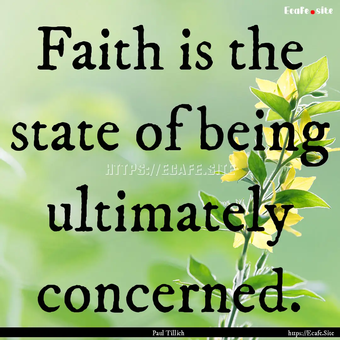 Faith is the state of being ultimately concerned..... : Quote by Paul Tillich