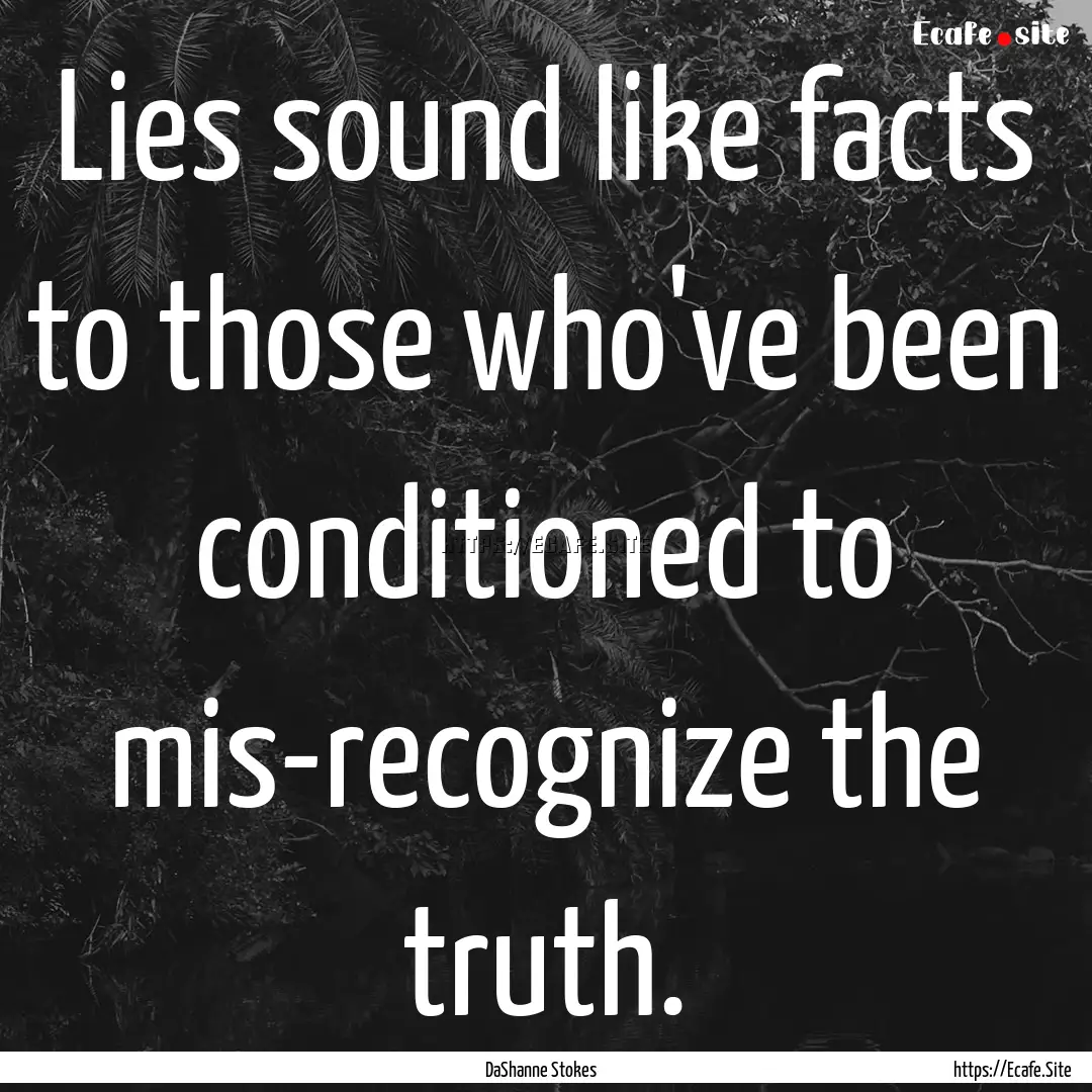 Lies sound like facts to those who've been.... : Quote by DaShanne Stokes