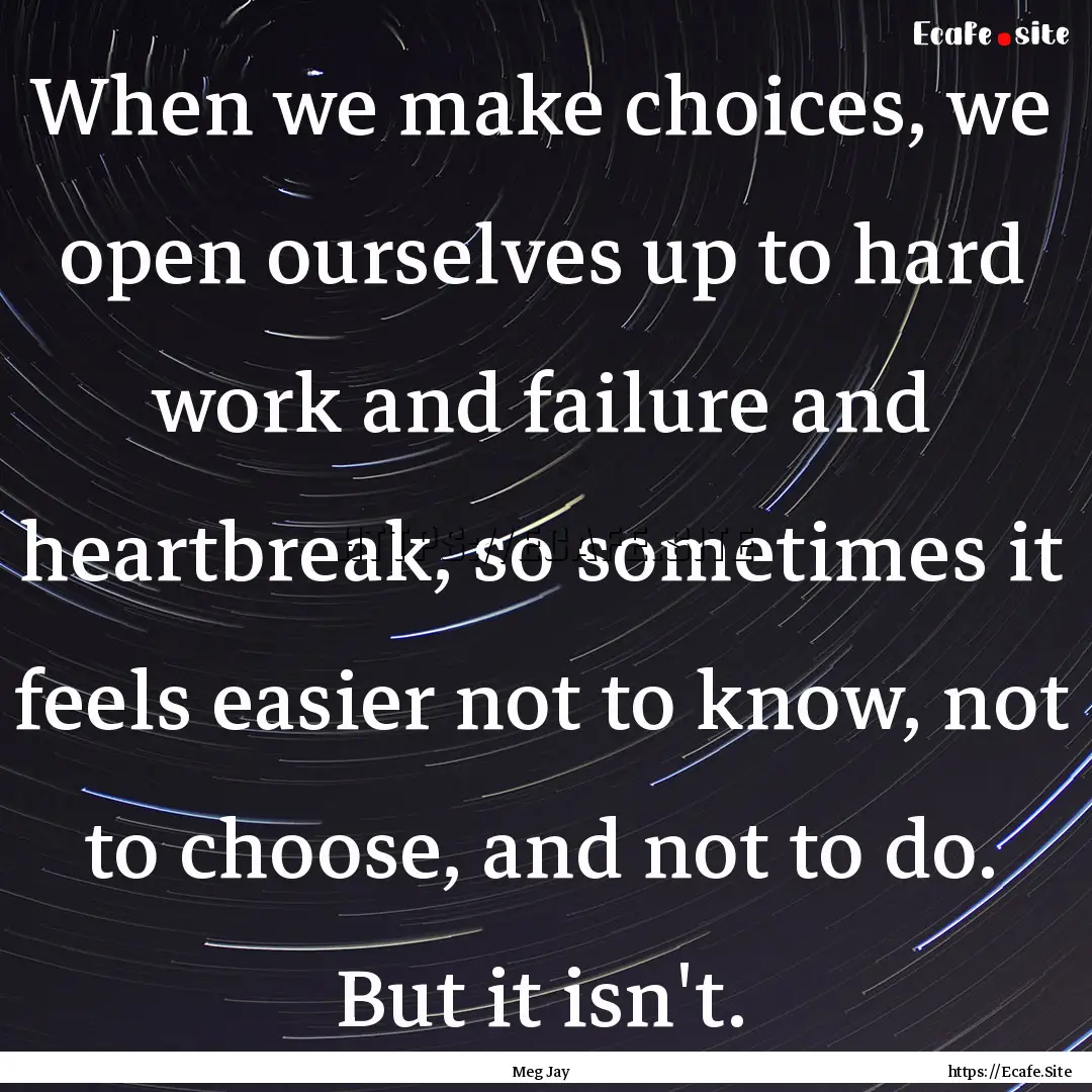 When we make choices, we open ourselves up.... : Quote by Meg Jay