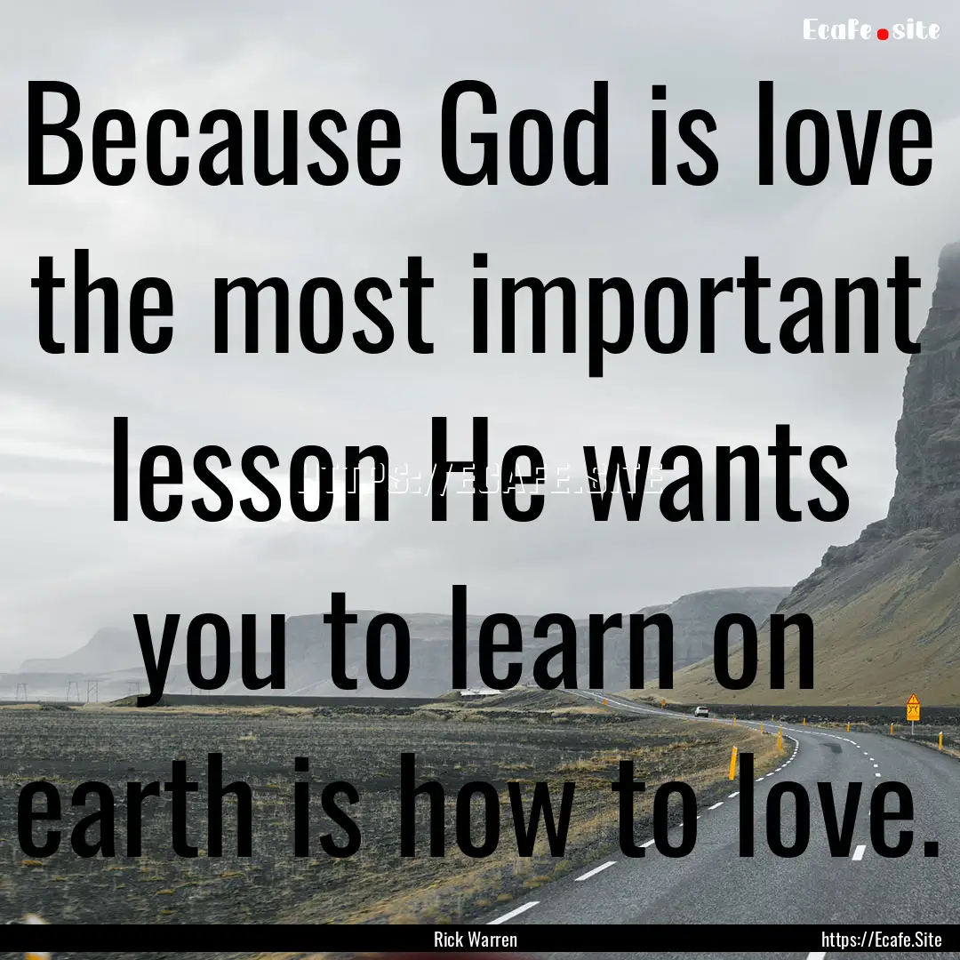 Because God is love the most important lesson.... : Quote by Rick Warren