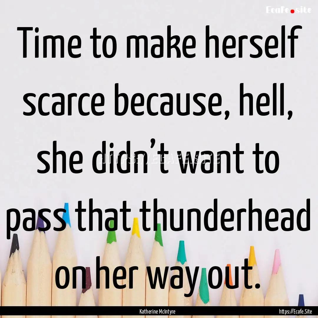 Time to make herself scarce because, hell,.... : Quote by Katherine McIntyre