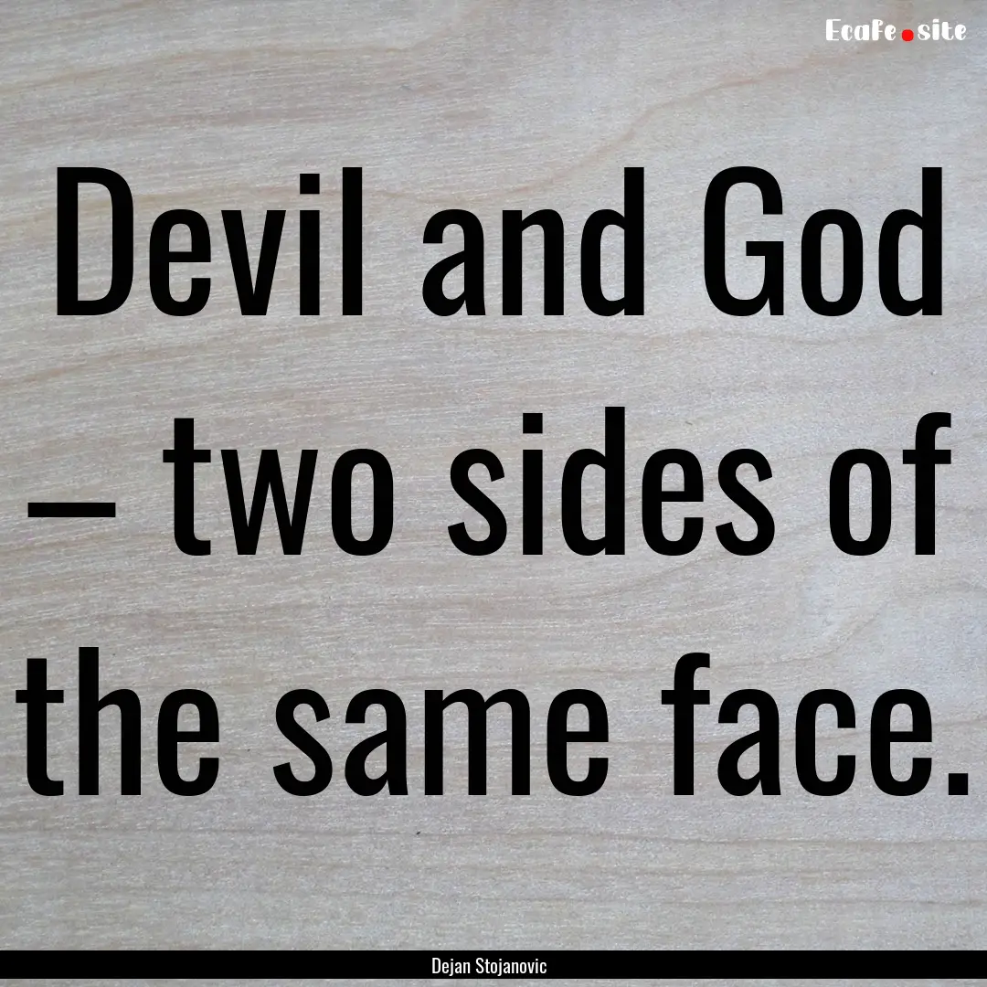 Devil and God – two sides of the same face..... : Quote by Dejan Stojanovic