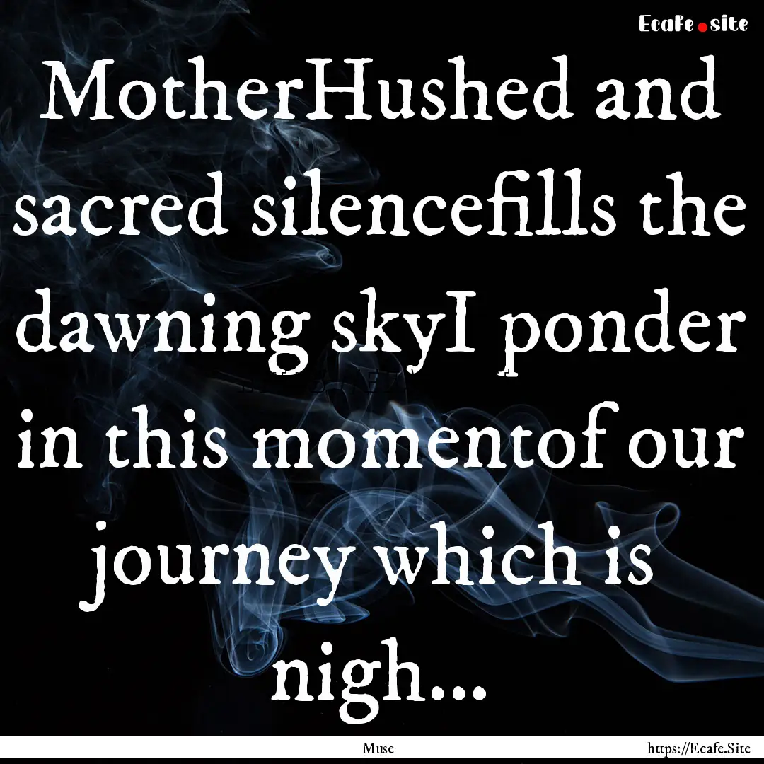 MotherHushed and sacred silencefills the.... : Quote by Muse