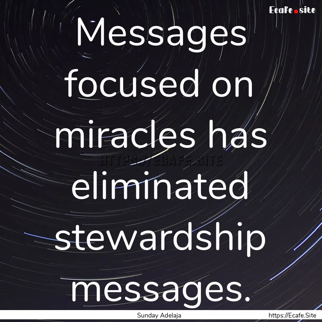 Messages focused on miracles has eliminated.... : Quote by Sunday Adelaja