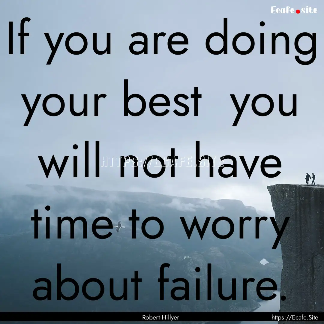 If you are doing your best you will not.... : Quote by Robert Hillyer