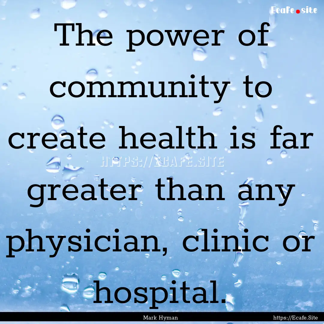 The power of community to create health is.... : Quote by Mark Hyman