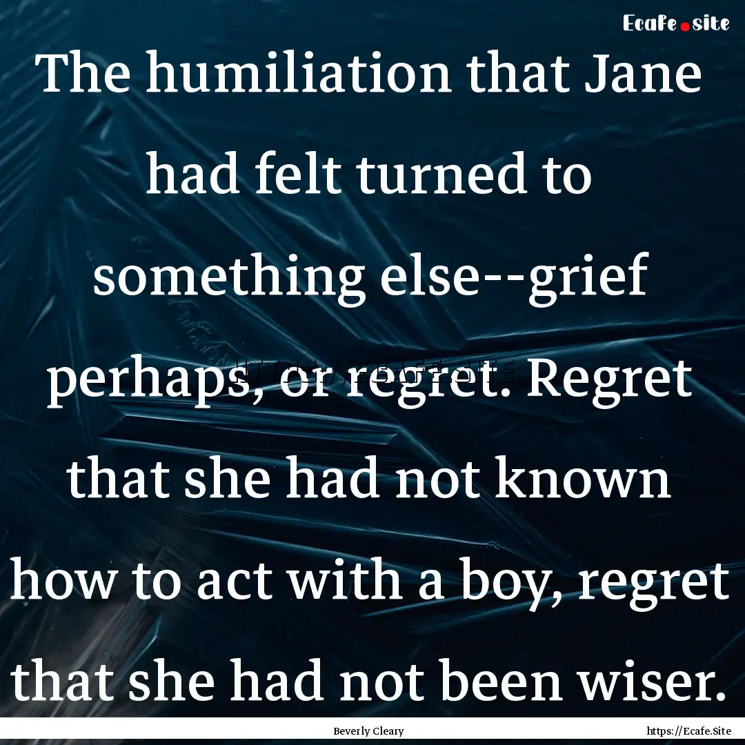 The humiliation that Jane had felt turned.... : Quote by Beverly Cleary