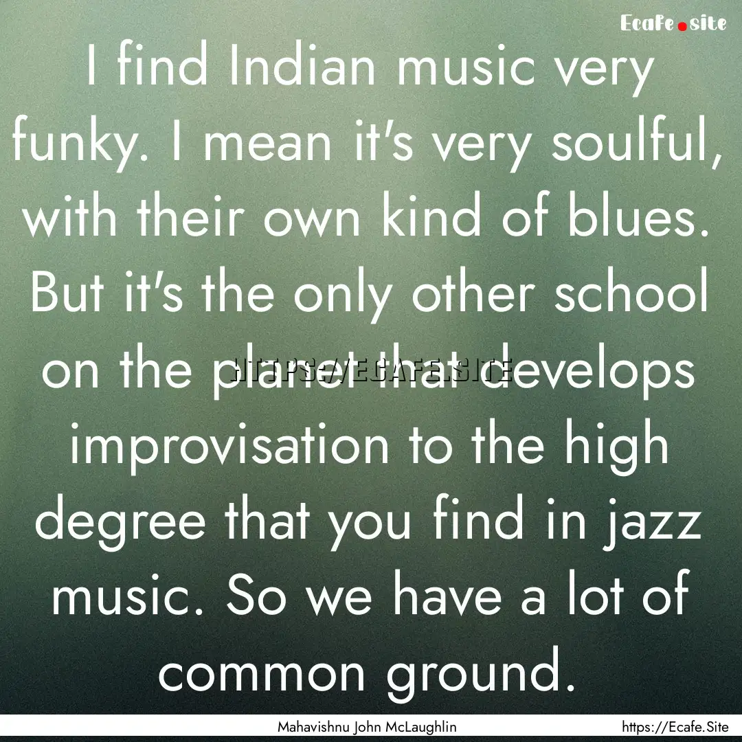 I find Indian music very funky. I mean it's.... : Quote by Mahavishnu John McLaughlin