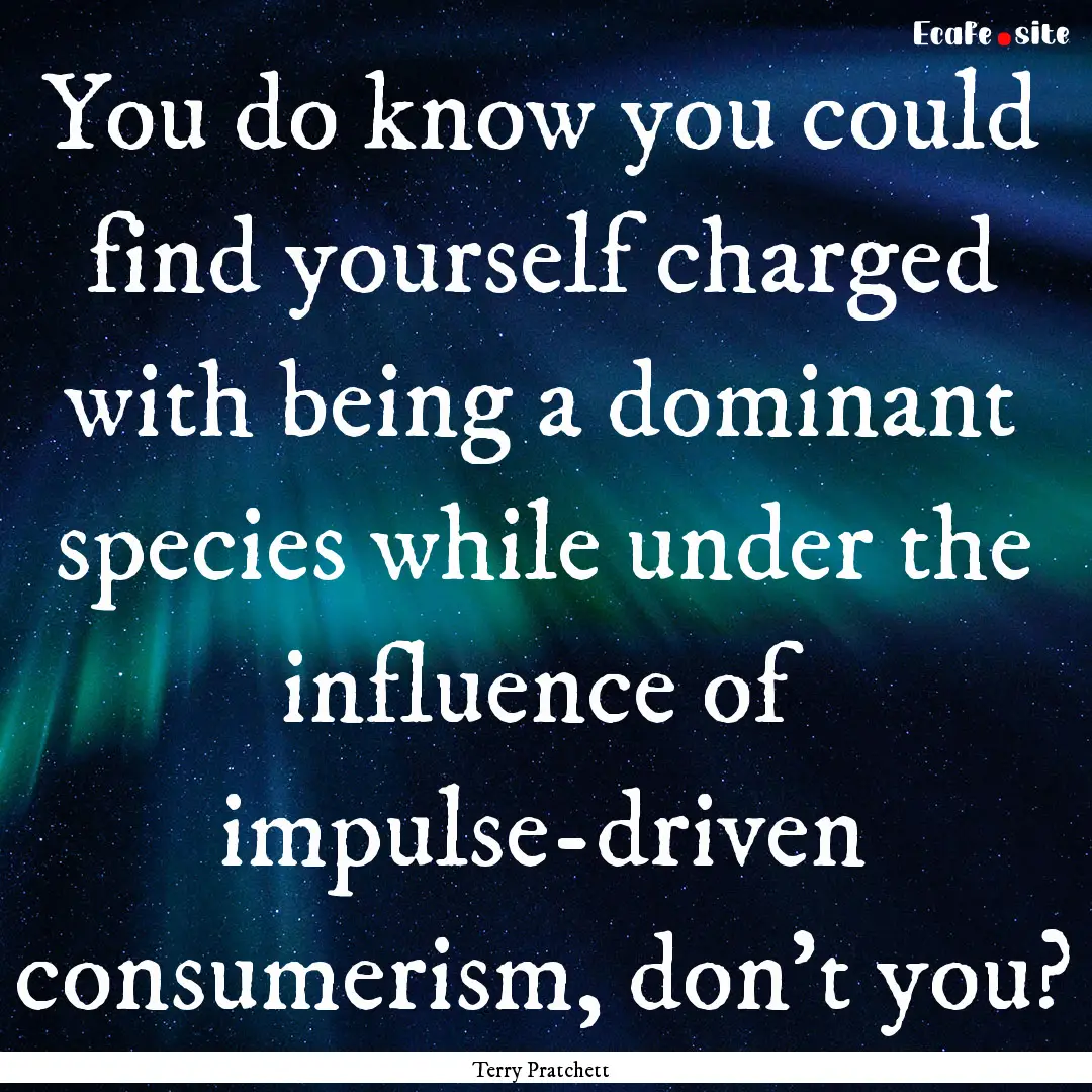 You do know you could find yourself charged.... : Quote by Terry Pratchett