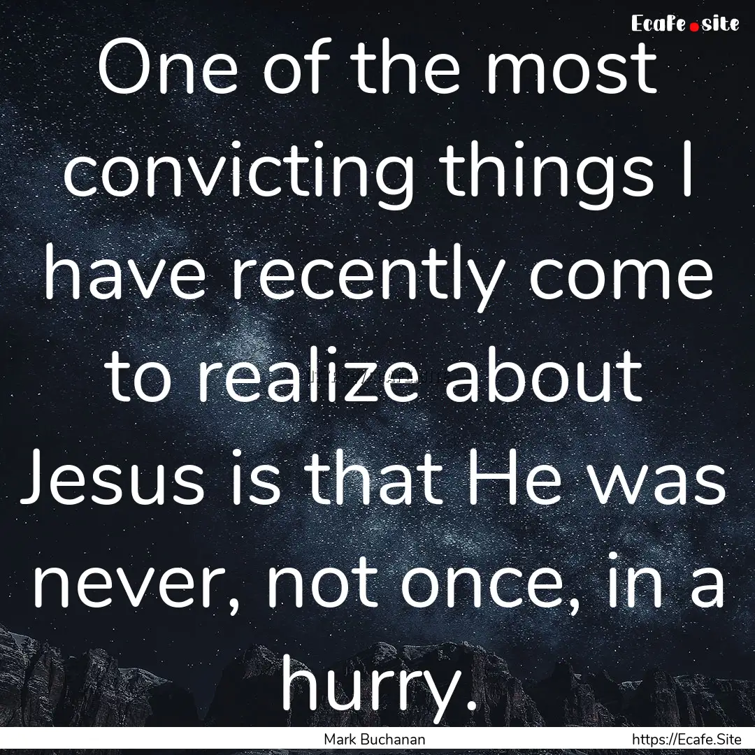 One of the most convicting things I have.... : Quote by Mark Buchanan