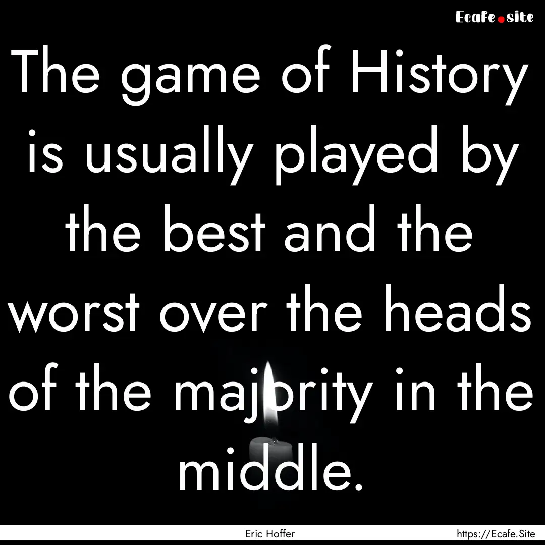 The game of History is usually played by.... : Quote by Eric Hoffer