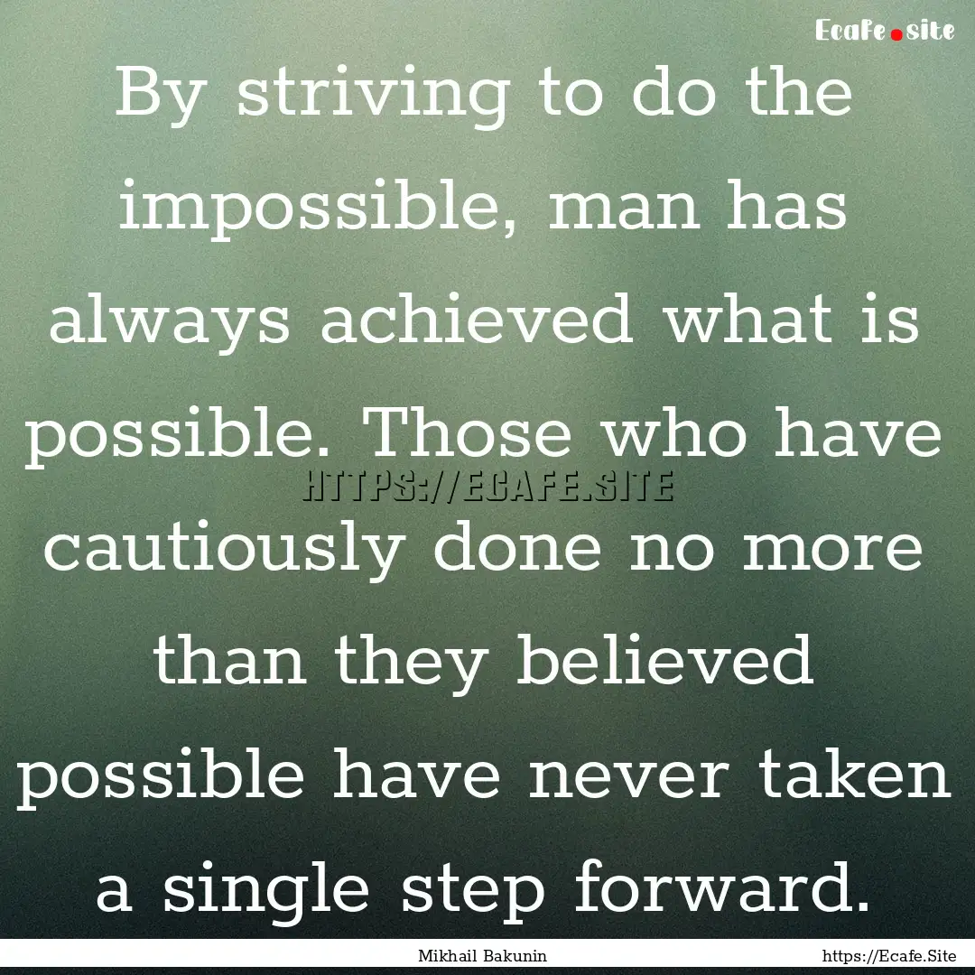 By striving to do the impossible, man has.... : Quote by Mikhail Bakunin