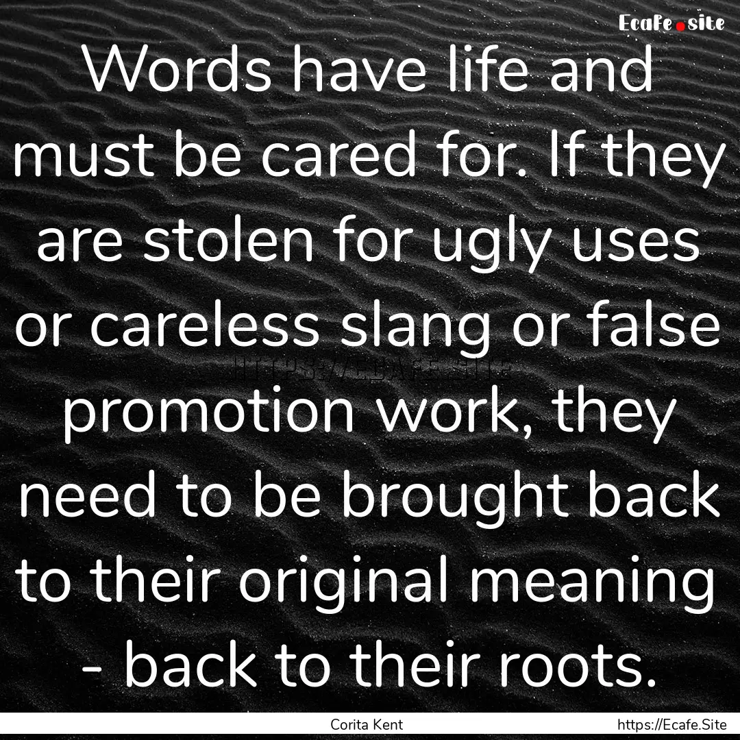 Words have life and must be cared for. If.... : Quote by Corita Kent